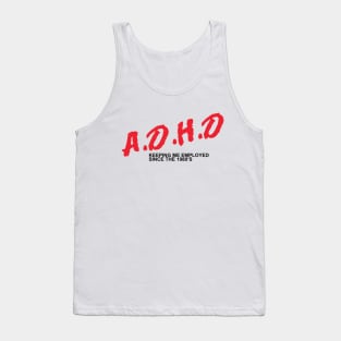 ADHD Keeping Me Employed Since the 1980's Tank Top